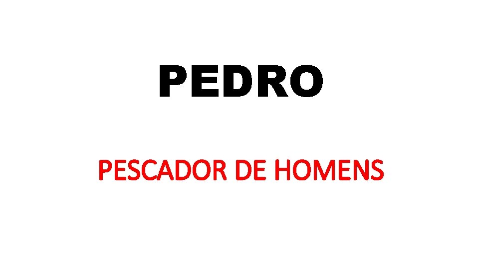 PEDRO PESCADOR DE HOMENS PEDRO PESCADOR DE HOMENS