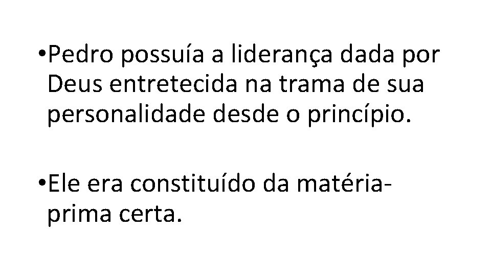 • Pedro possuía a liderança dada por Deus entretecida na trama de sua • Pedro possuía a liderança dada por Deus entretecida na trama de sua