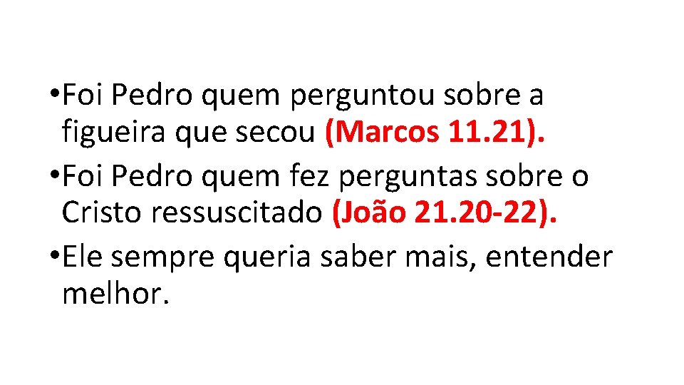 • Foi Pedro quem perguntou sobre a figueira que secou (Marcos 11. 21). • Foi Pedro quem perguntou sobre a figueira que secou (Marcos 11. 21).