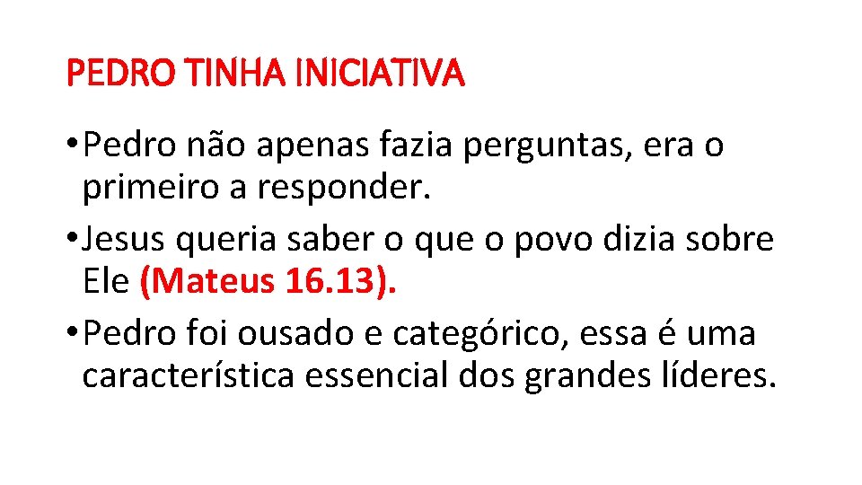 PEDRO TINHA INICIATIVA • Pedro não apenas fazia perguntas, era o primeiro a responder. PEDRO TINHA INICIATIVA • Pedro não apenas fazia perguntas, era o primeiro a responder.