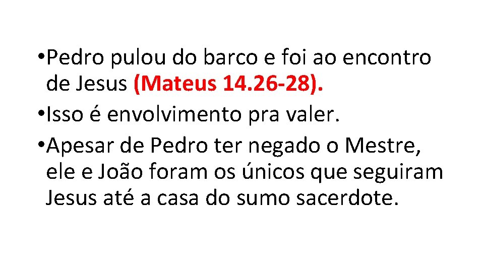 • Pedro pulou do barco e foi ao encontro de Jesus (Mateus 14. • Pedro pulou do barco e foi ao encontro de Jesus (Mateus 14.