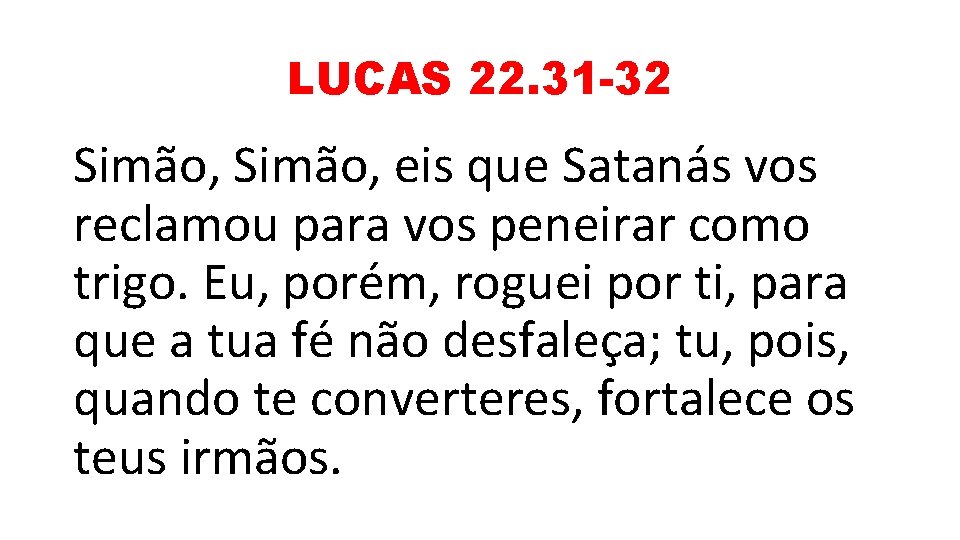 LUCAS 22. 31 -32 Simão, eis que Satanás vos reclamou para vos peneirar como LUCAS 22. 31 -32 Simão, eis que Satanás vos reclamou para vos peneirar como