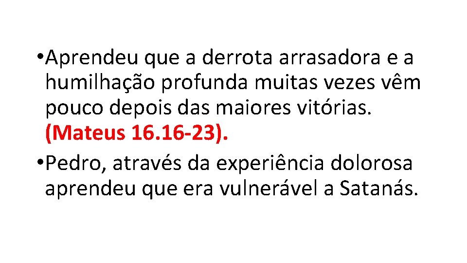 • Aprendeu que a derrota arrasadora e a humilhação profunda muitas vezes vêm • Aprendeu que a derrota arrasadora e a humilhação profunda muitas vezes vêm