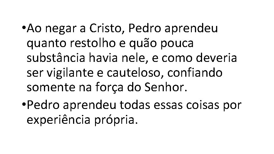 • Ao negar a Cristo, Pedro aprendeu quanto restolho e quão pouca substância • Ao negar a Cristo, Pedro aprendeu quanto restolho e quão pouca substância