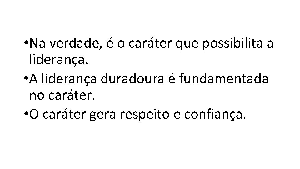 • Na verdade, é o caráter que possibilita a liderança. • A liderança • Na verdade, é o caráter que possibilita a liderança. • A liderança