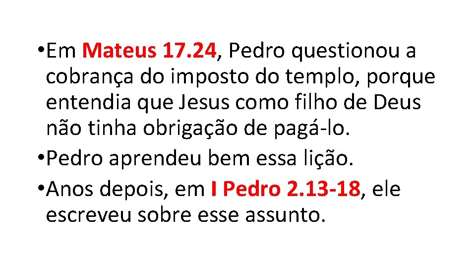 • Em Mateus 17. 24, Pedro questionou a cobrança do imposto do templo, • Em Mateus 17. 24, Pedro questionou a cobrança do imposto do templo,
