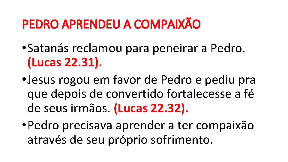 PEDRO APRENDEU A COMPAIXÃO • Satanás reclamou para peneirar a Pedro. (Lucas 22. 31). PEDRO APRENDEU A COMPAIXÃO • Satanás reclamou para peneirar a Pedro. (Lucas 22. 31).