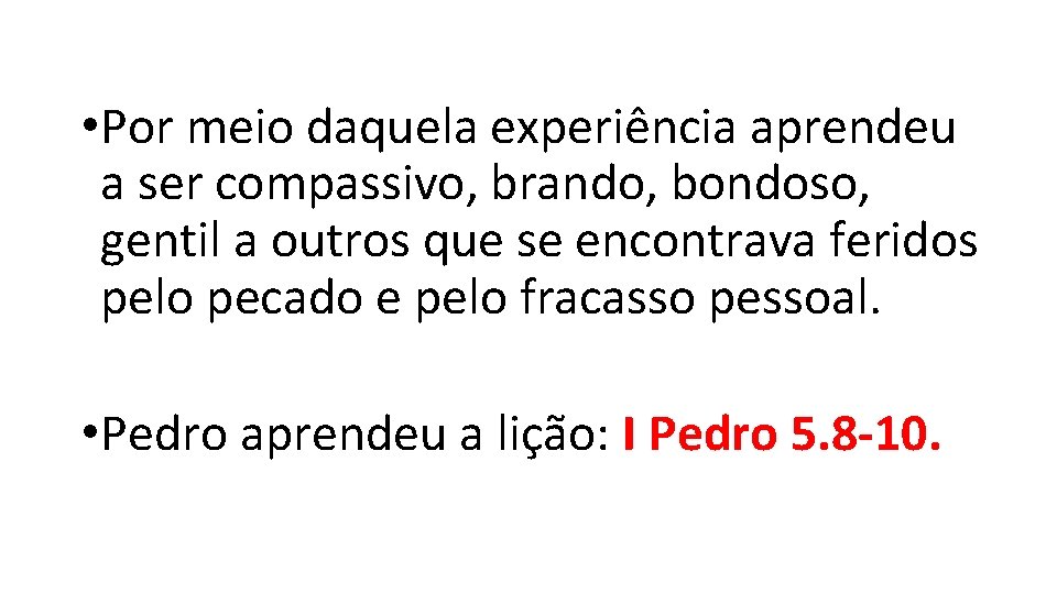 • Por meio daquela experiência aprendeu a ser compassivo, brando, bondoso, gentil a • Por meio daquela experiência aprendeu a ser compassivo, brando, bondoso, gentil a