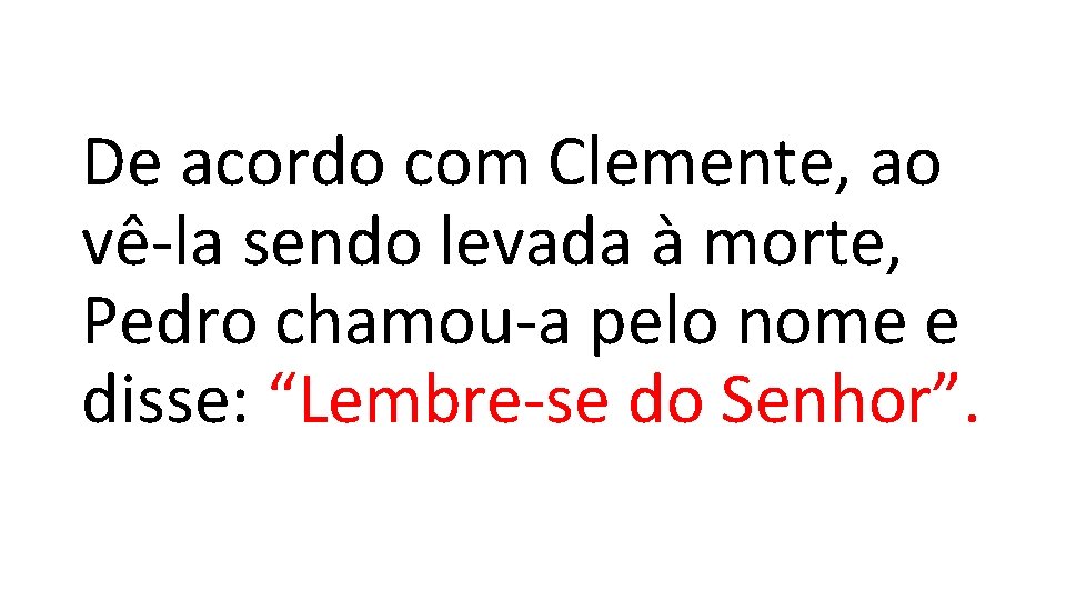 De acordo com Clemente, ao vê-la sendo levada à morte, Pedro chamou-a pelo nome De acordo com Clemente, ao vê-la sendo levada à morte, Pedro chamou-a pelo nome