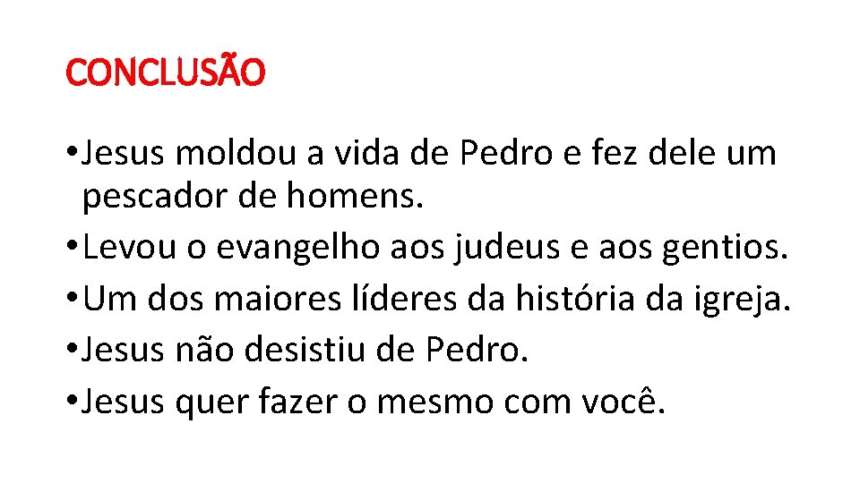 CONCLUSÃO • Jesus moldou a vida de Pedro e fez dele um pescador de CONCLUSÃO • Jesus moldou a vida de Pedro e fez dele um pescador de