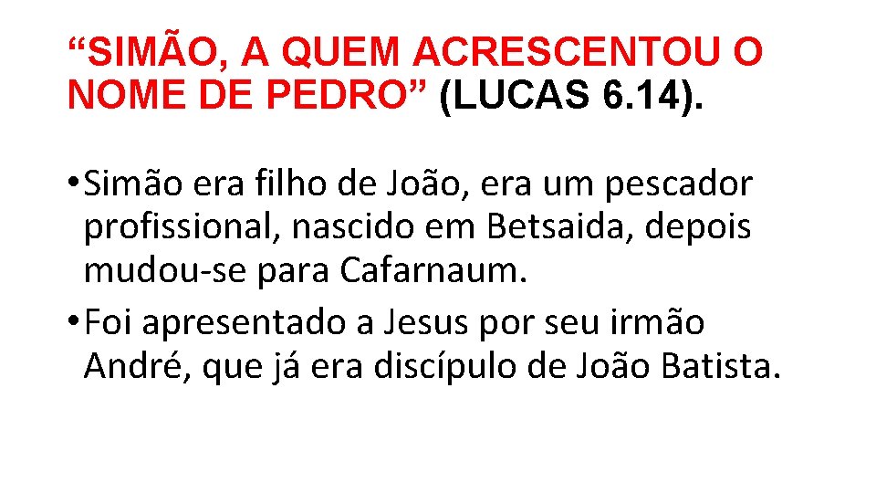 “SIMÃO, A QUEM ACRESCENTOU O NOME DE PEDRO” (LUCAS 6. 14). • Simão era “SIMÃO, A QUEM ACRESCENTOU O NOME DE PEDRO” (LUCAS 6. 14). • Simão era