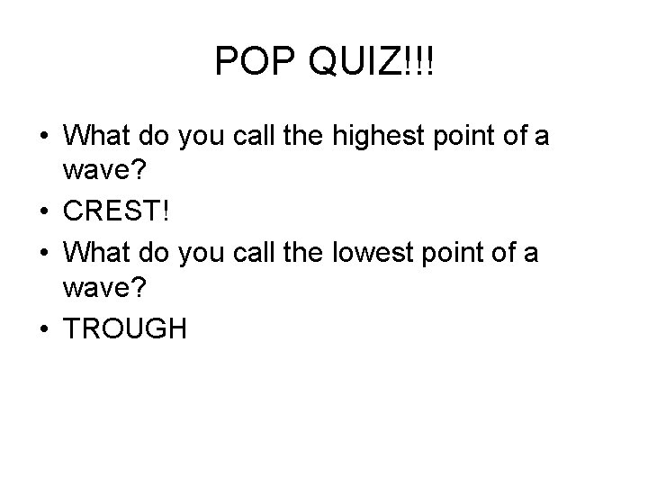 POP QUIZ!!! • What do you call the highest point of a wave? •