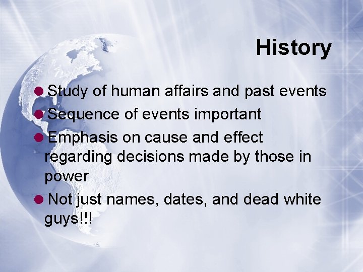 History =Study of human affairs and past events =Sequence of events important =Emphasis on