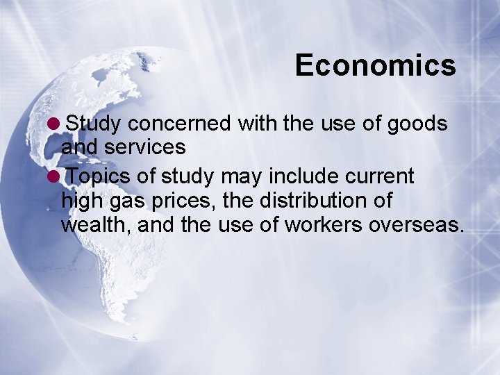 Economics =Study concerned with the use of goods and services =Topics of study may