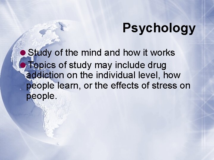 Psychology =Study of the mind and how it works =Topics of study may include