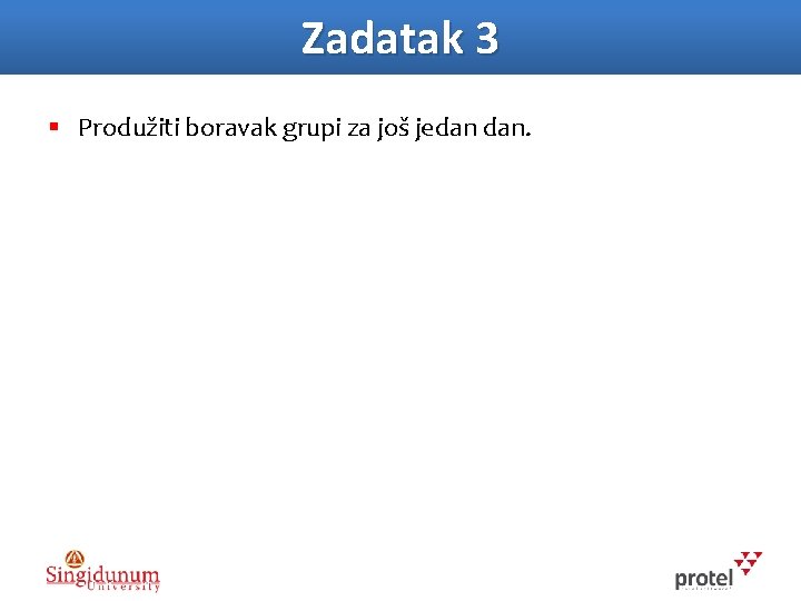 Zadatak 3 § Produžiti boravak grupi za još jedan dan. 