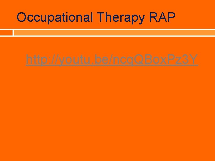 Occupational Therapy RAP http: //youtu. be/ncq. QBox. Pz 3 Y 
