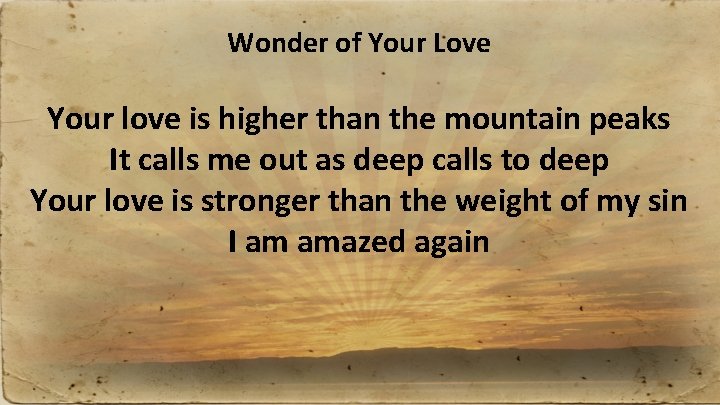 Wonder of Your Love Your love is higher than the mountain peaks It calls