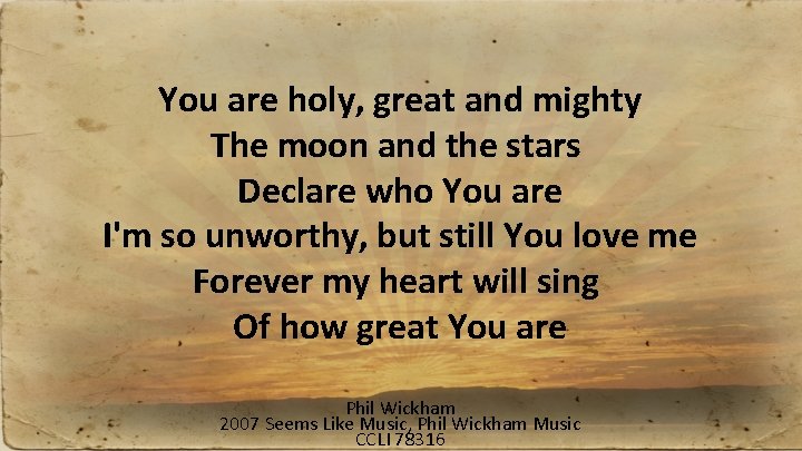 You are holy, great and mighty The moon and the stars Declare who You