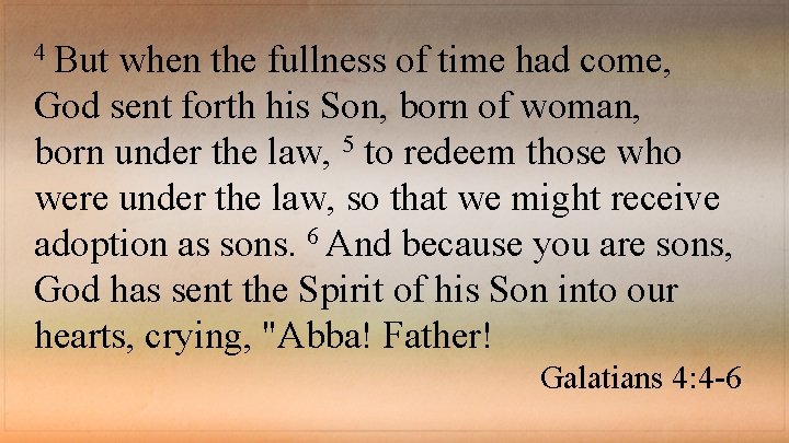 4 But when the fullness of time had come, God sent forth his Son,