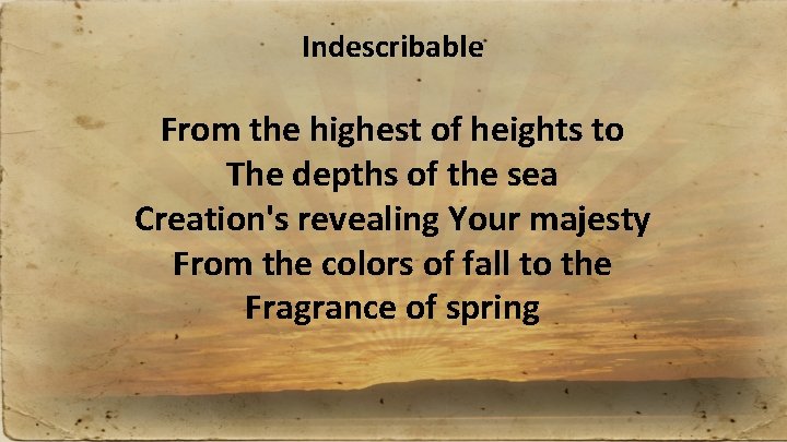 Indescribable From the highest of heights to The depths of the sea Creation's revealing