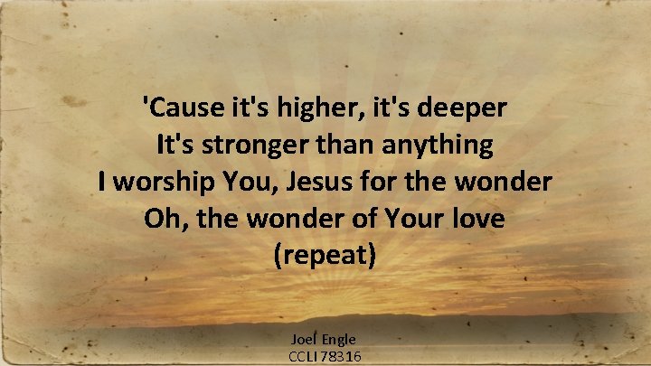 'Cause it's higher, it's deeper It's stronger than anything I worship You, Jesus for