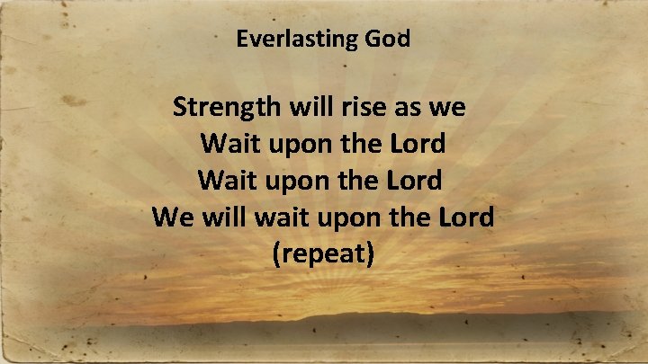 Everlasting God Strength will rise as we Wait upon the Lord We will wait