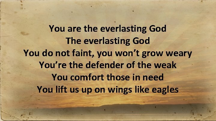 You are the everlasting God The everlasting God You do not faint, you won’t