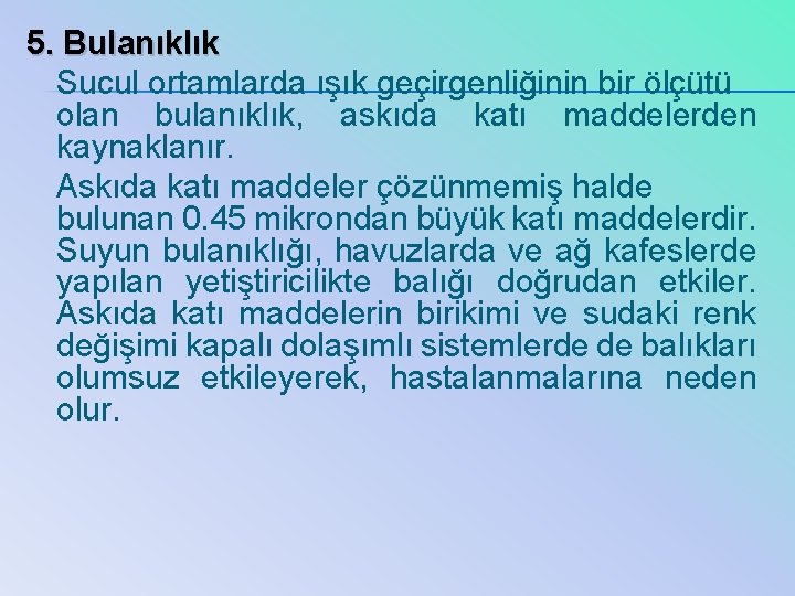 5. Bulanıklık Sucul ortamlarda ışık geçirgenliğinin bir ölçütü olan bulanıklık, askıda katı maddelerden kaynaklanır.