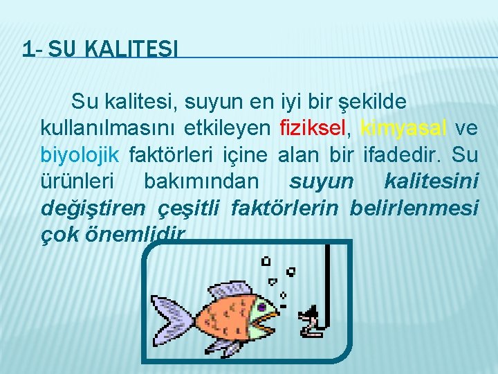 1 - SU KALITESI Su kalitesi, suyun en iyi bir şekilde kullanılmasını etkileyen fiziksel,
