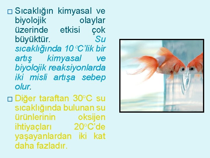 � Sıcaklığın kimyasal ve biyolojik olaylar üzerinde etkisi çok büyüktür. Su sıcaklığında 10 C’lik