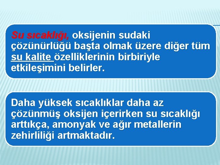 Su sıcaklığı, oksijenin sudaki çözünürlüğü başta olmak üzere diğer tüm su kalite özelliklerinin birbiriyle