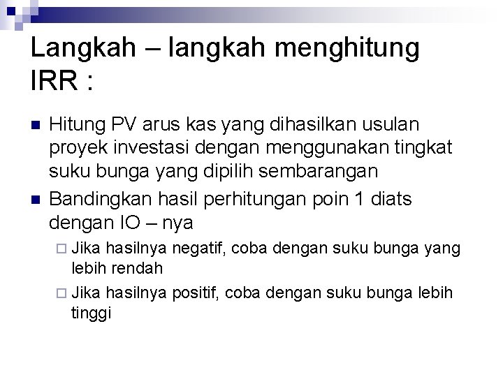 Langkah – langkah menghitung IRR : n n Hitung PV arus kas yang dihasilkan