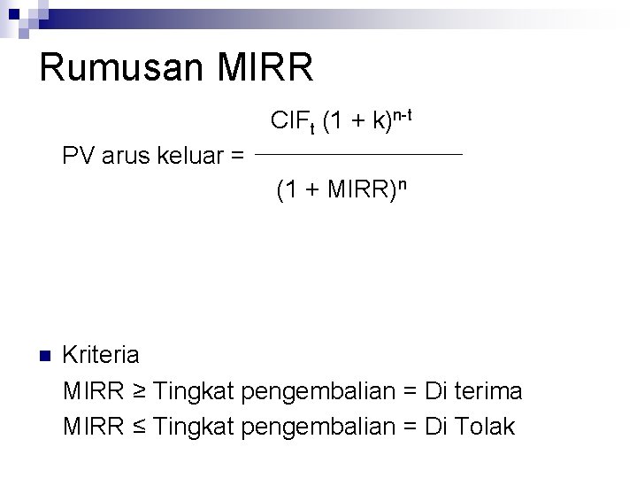 Rumusan MIRR CIFt (1 + k)n-t PV arus keluar = (1 + MIRR)n n