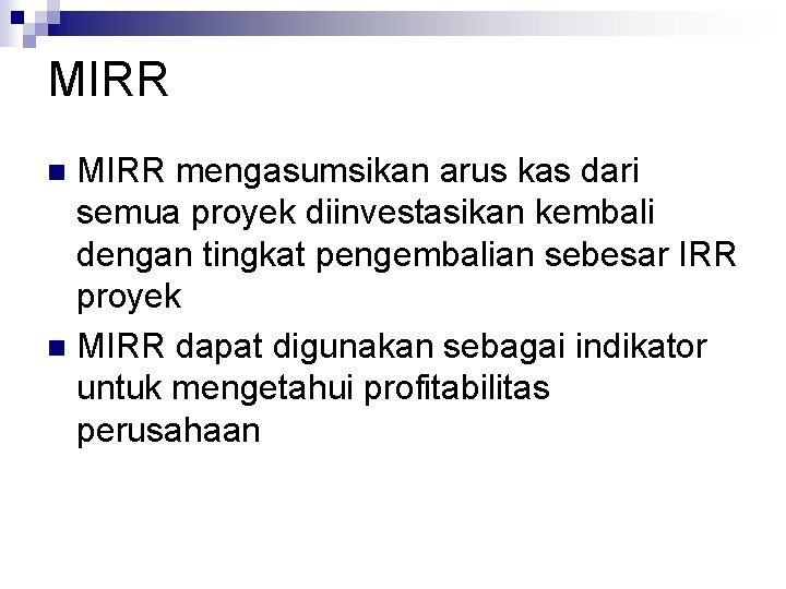 MIRR mengasumsikan arus kas dari semua proyek diinvestasikan kembali dengan tingkat pengembalian sebesar IRR