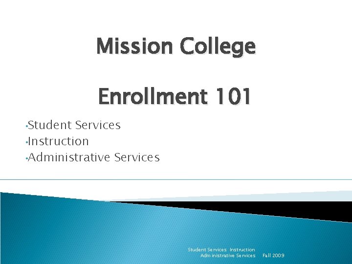Mission College Enrollment 101 • Student Services • Instruction • Administrative Services Student Services Mission College Enrollment 101 • Student Services • Instruction • Administrative Services Student Services