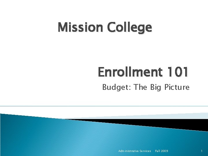 Mission College Enrollment 101 Budget: The Big Picture Administrative Services Fall 2009 1 Mission College Enrollment 101 Budget: The Big Picture Administrative Services Fall 2009 1