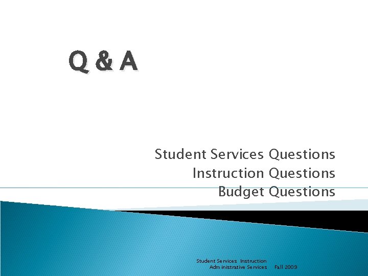 Q&A Student Services Questions Instruction Questions Budget Questions Student Services Instruction Administrative Services Fall Q&A Student Services Questions Instruction Questions Budget Questions Student Services Instruction Administrative Services Fall