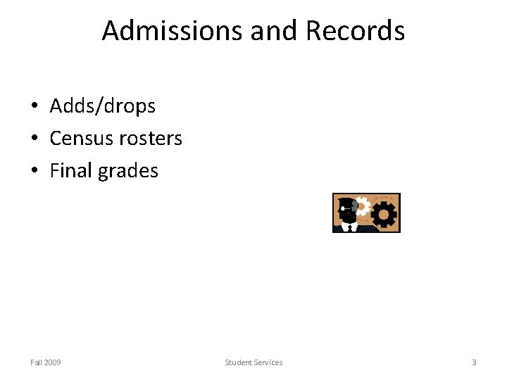 Admissions and Records • Adds/drops • Census rosters • Final grades Fall 2009 Student Admissions and Records • Adds/drops • Census rosters • Final grades Fall 2009 Student