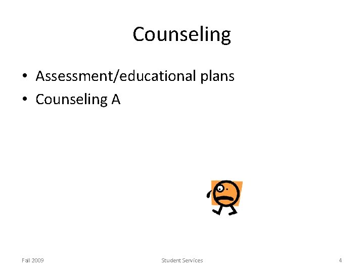 Counseling • Assessment/educational plans • Counseling A Fall 2009 Student Services 4 Counseling • Assessment/educational plans • Counseling A Fall 2009 Student Services 4
