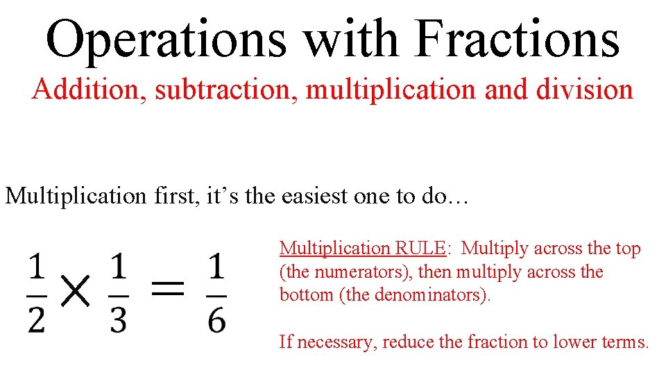 Operations with Fractions Addition, subtraction, multiplication and division Multiplication first, it’s the easiest one