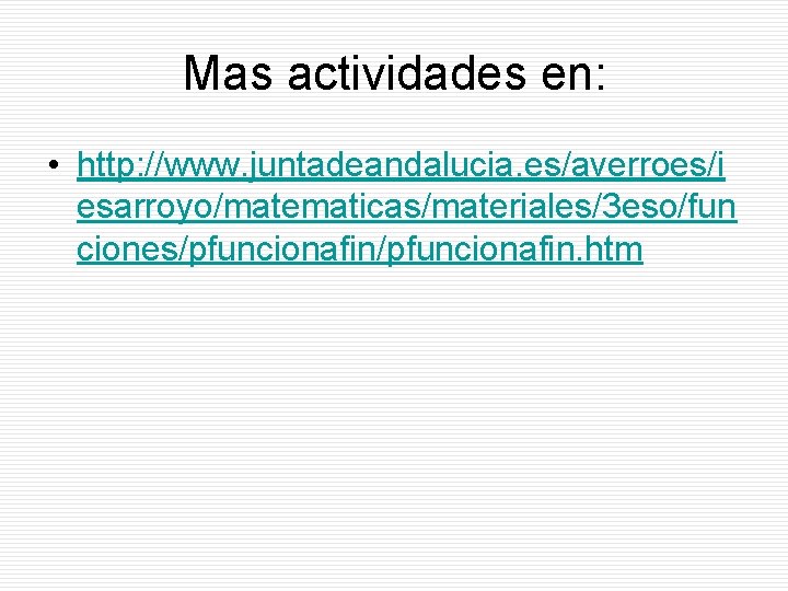 Mas actividades en: • http: //www. juntadeandalucia. es/averroes/i esarroyo/matematicas/materiales/3 eso/fun ciones/pfuncionafin. htm 