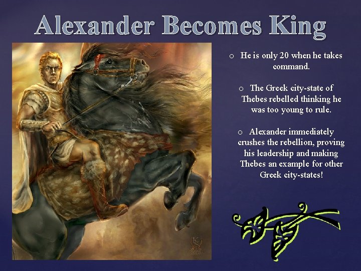 Alexander Becomes King o He is only 20 when he takes command. o The Alexander Becomes King o He is only 20 when he takes command. o The