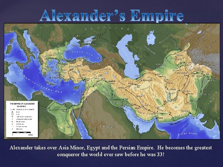 Alexander takes over Asia Minor, Egypt and the Persian Empire. He becomes the greatest Alexander takes over Asia Minor, Egypt and the Persian Empire. He becomes the greatest