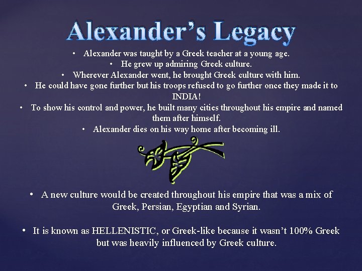 Alexander’s Legacy • Alexander was taught by a Greek teacher at a young age. Alexander’s Legacy • Alexander was taught by a Greek teacher at a young age.