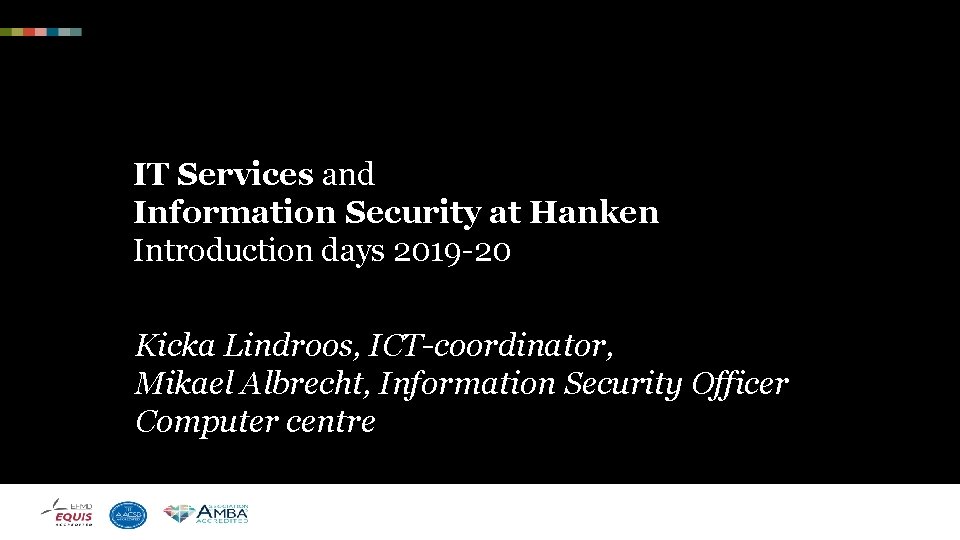 IT Services and Information Security at Hanken Introduction days 2019 -20 Kicka Lindroos, ICT-coordinator,