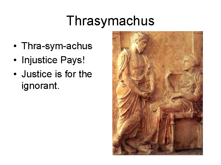 Thrasymachus • Thra-sym-achus • Injustice Pays! • Justice is for the ignorant. 