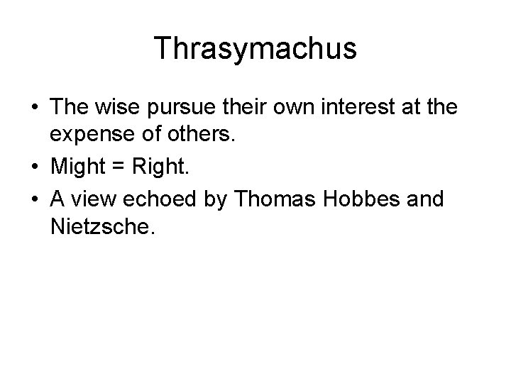 Thrasymachus • The wise pursue their own interest at the expense of others. •