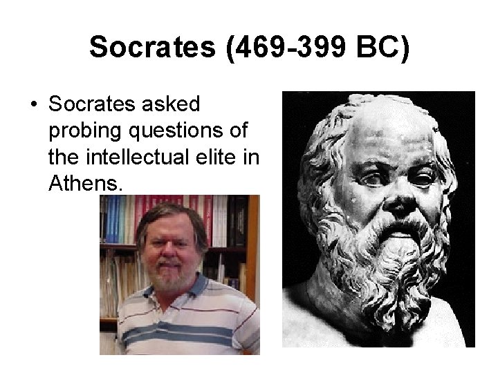 Socrates (469 -399 BC) • Socrates asked probing questions of the intellectual elite in
