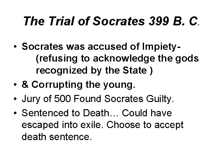 The Trial of Socrates 399 B. C. • Socrates was accused of Impiety- (refusing